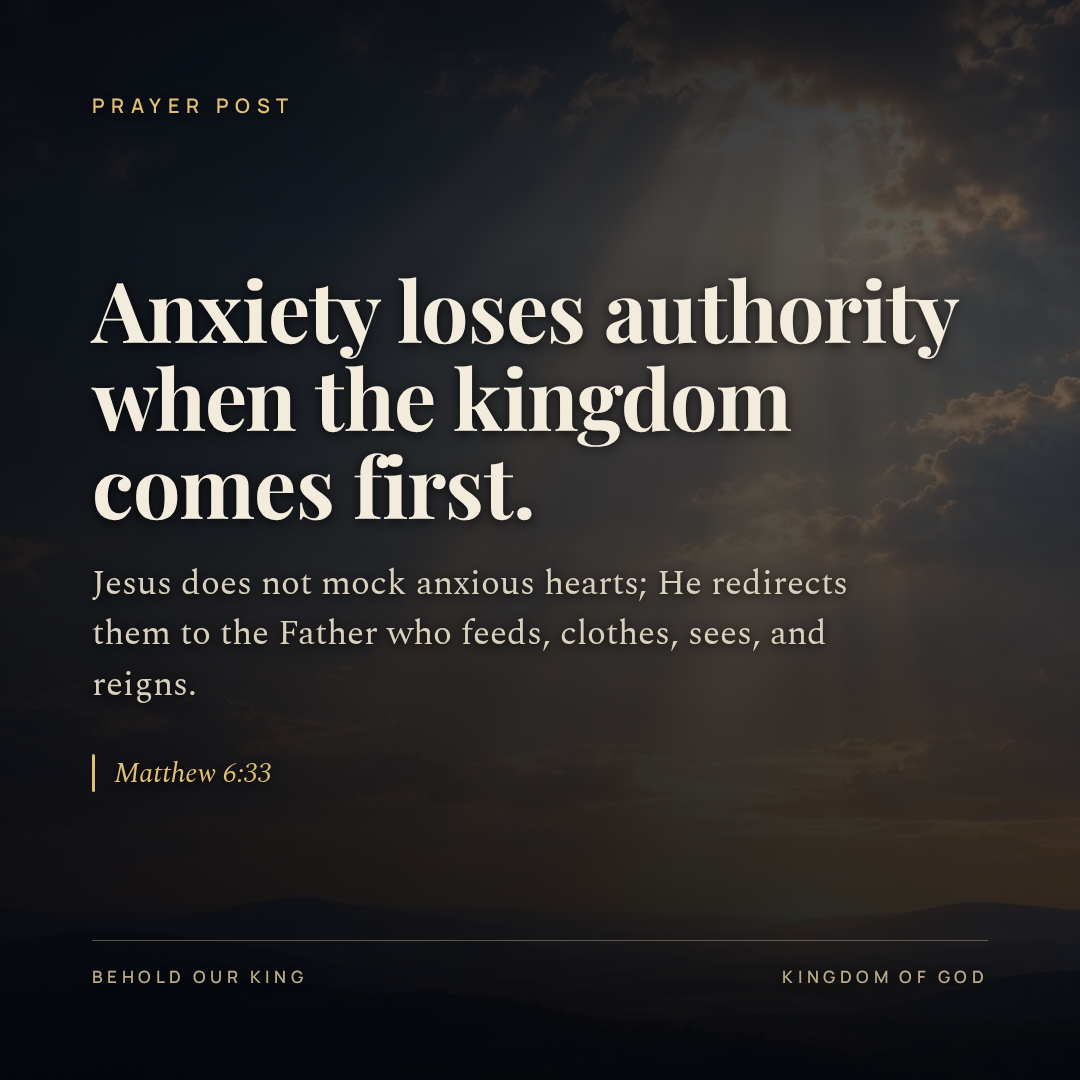 Anxiety loses authority when the kingdom comes first.